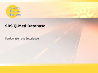 Sunday
Business
Systems
SBS Q-Med Database
Configuration and Installation
 