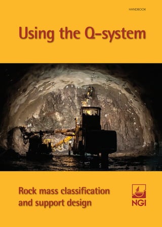 Using the Q-system
Rock mass classiﬁcation
and support design
HANDBOOK
 
