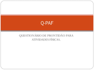 QUESTIONÁRIO DE PRONTIDÃO PARA ATIVIDADES FÍSICAS. Q-PAF 