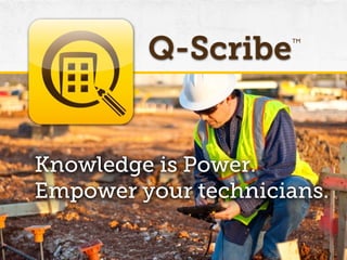 Q-Scribe    TM




Knowledge is Power.
Empower your technicians.
 