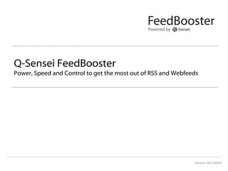 Q-Sensei FeedBooster
Power, Speed and Control to get the most out of RSS and Webfeeds




                                                              Version: 2012/06/07
 