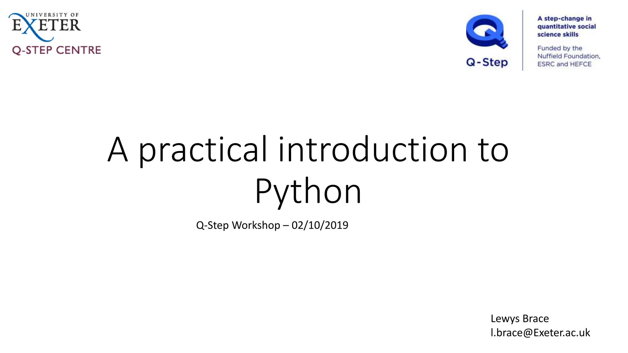 A practical introduction to
Python
Lewys Brace
l.brace@Exeter.ac.uk
Q-Step Workshop – 02/10/2019
 