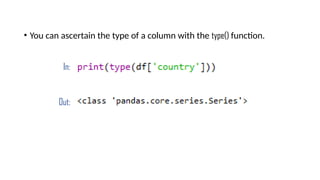 • You can ascertain the type of a column with the type() function.
In:
Out:
 
