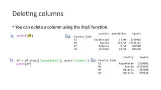 Deleting columns
• You can delete a column using the drop() function.
In: Out:
In: Out:
 