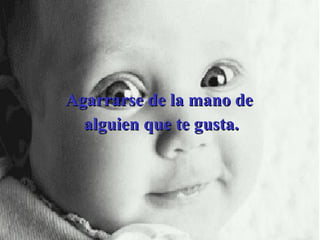 Agarrarse de la mano de  alguien que te gusta. 