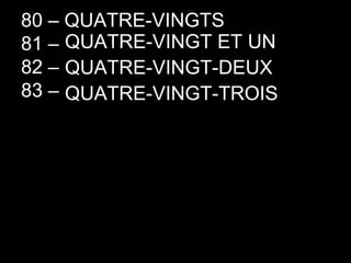 80 – QUATRE-VINGTS 81 – 82 – 83 –  QUATRE-VINGT ET UN QUATRE-VINGT-DEUX QUATRE-VINGT-TROIS 