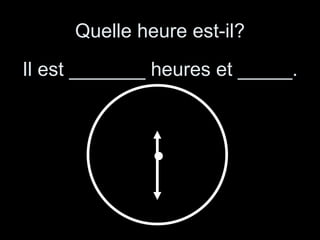 Quelle heure est-il? Il est _______ heures et _____. 