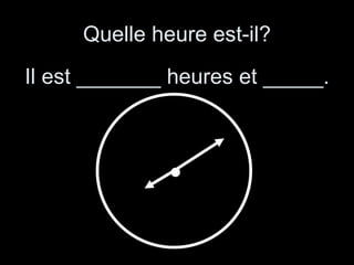 Quelle heure est-il? Il est _______ heures et _____. 