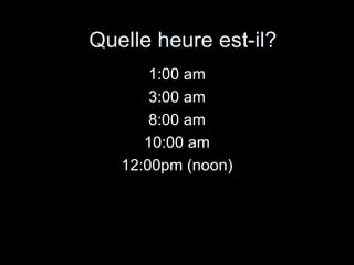 1:00 am 3:00 am 8:00 am 10:00 am 12:00pm (noon) Quelle heure est-il? 