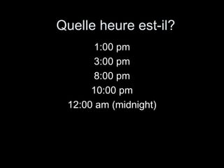 1:00 pm 3:00 pm 8:00 pm 10:00 pm 12:00 am (midnight) Quelle heure est-il? 