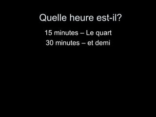 15 minutes – Le quart 30 minutes – et demi Quelle heure est-il? 