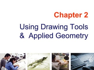 Chapter 2
Using Drawing Tools
& Applied Geometry
 