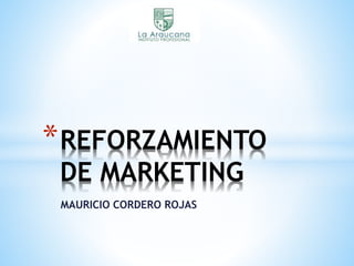 MAURICIO CORDERO ROJAS
*REFORZAMIENTO
DE MARKETING
 