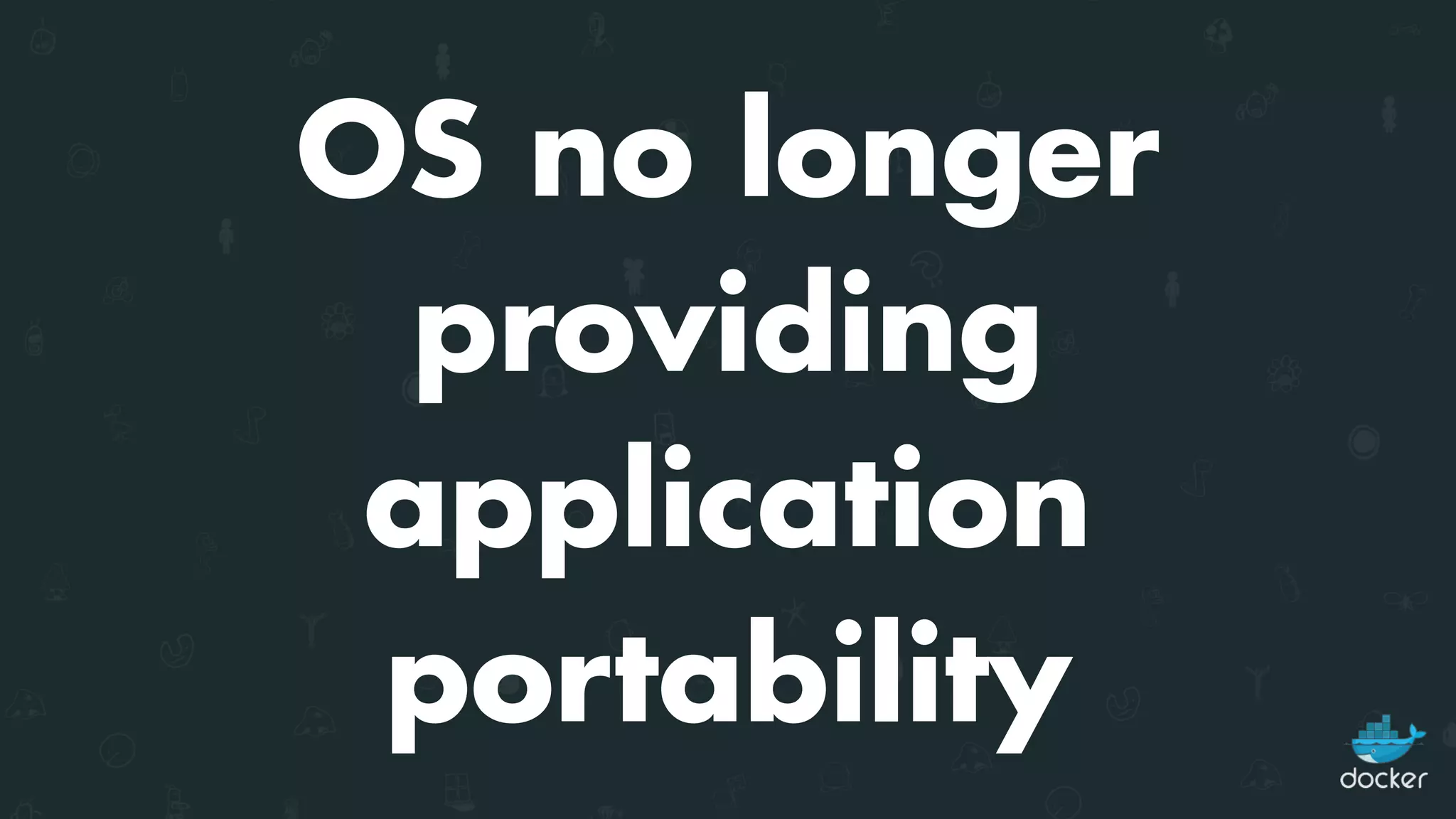 OS no longer
providing
application
portability
 
