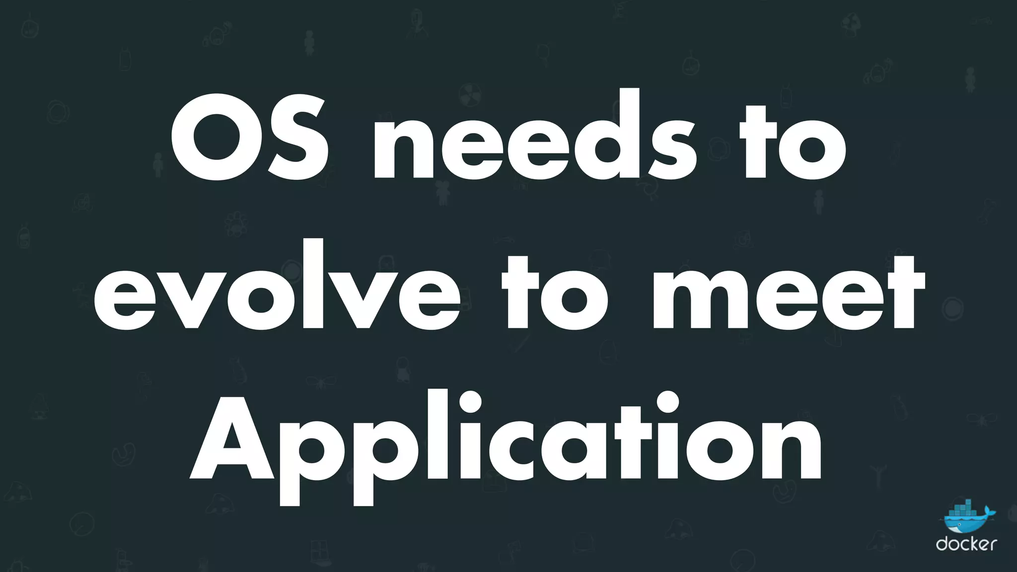 OS needs to
evolve to meet
Application
 