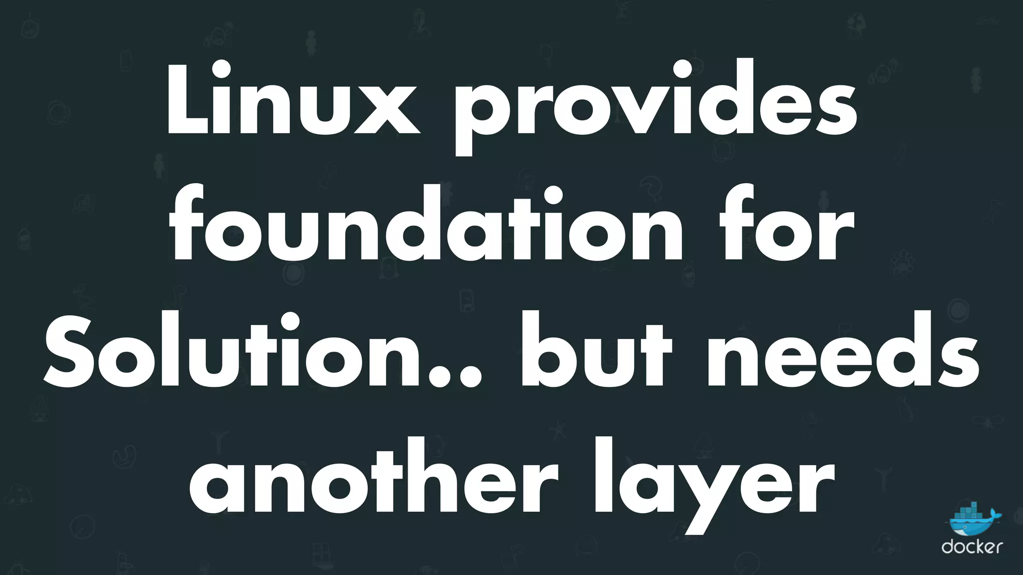 Linux provides
foundation for
Solution.. but needs
another layer
 