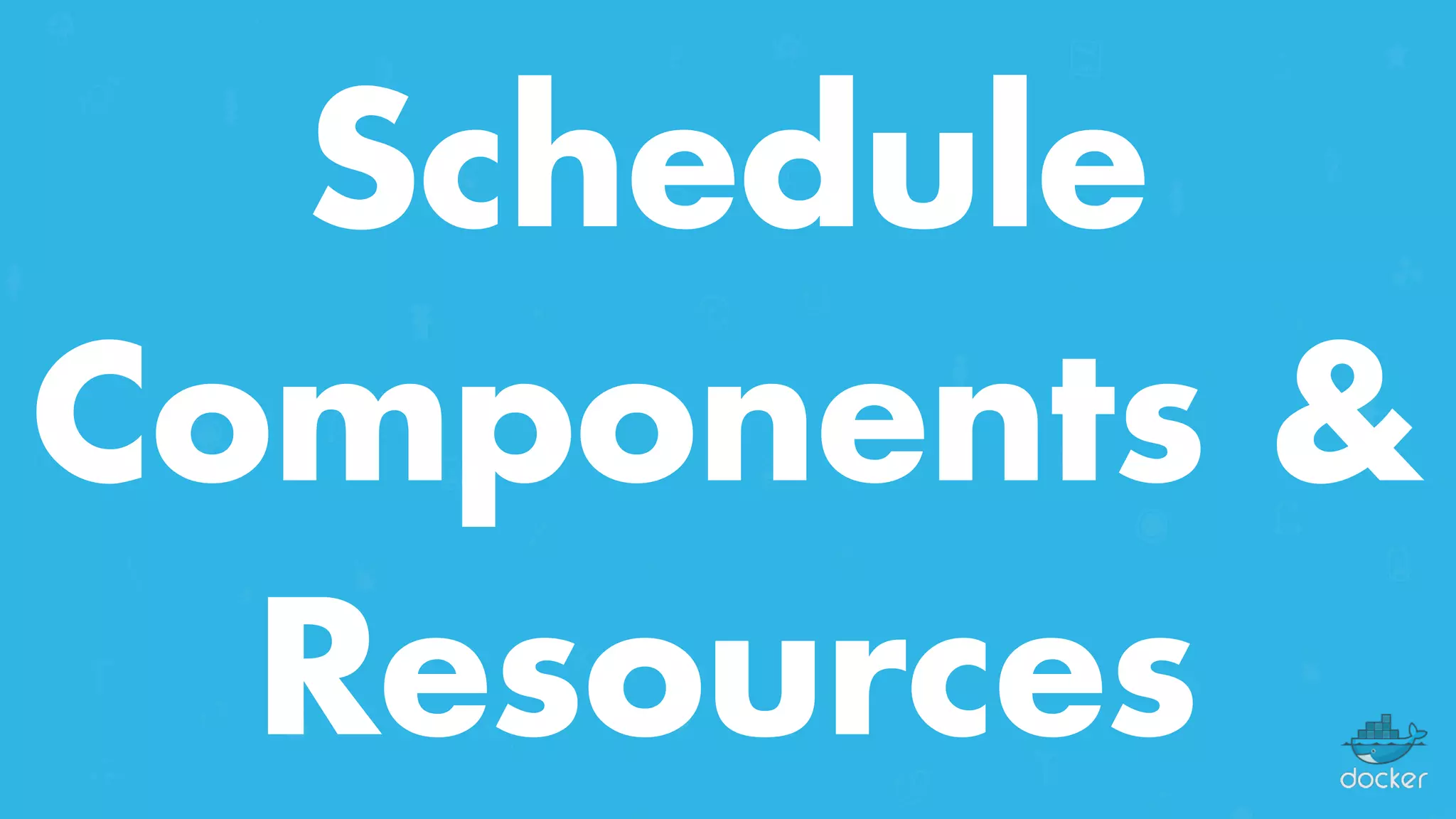 Schedule
Components &
Resources
 