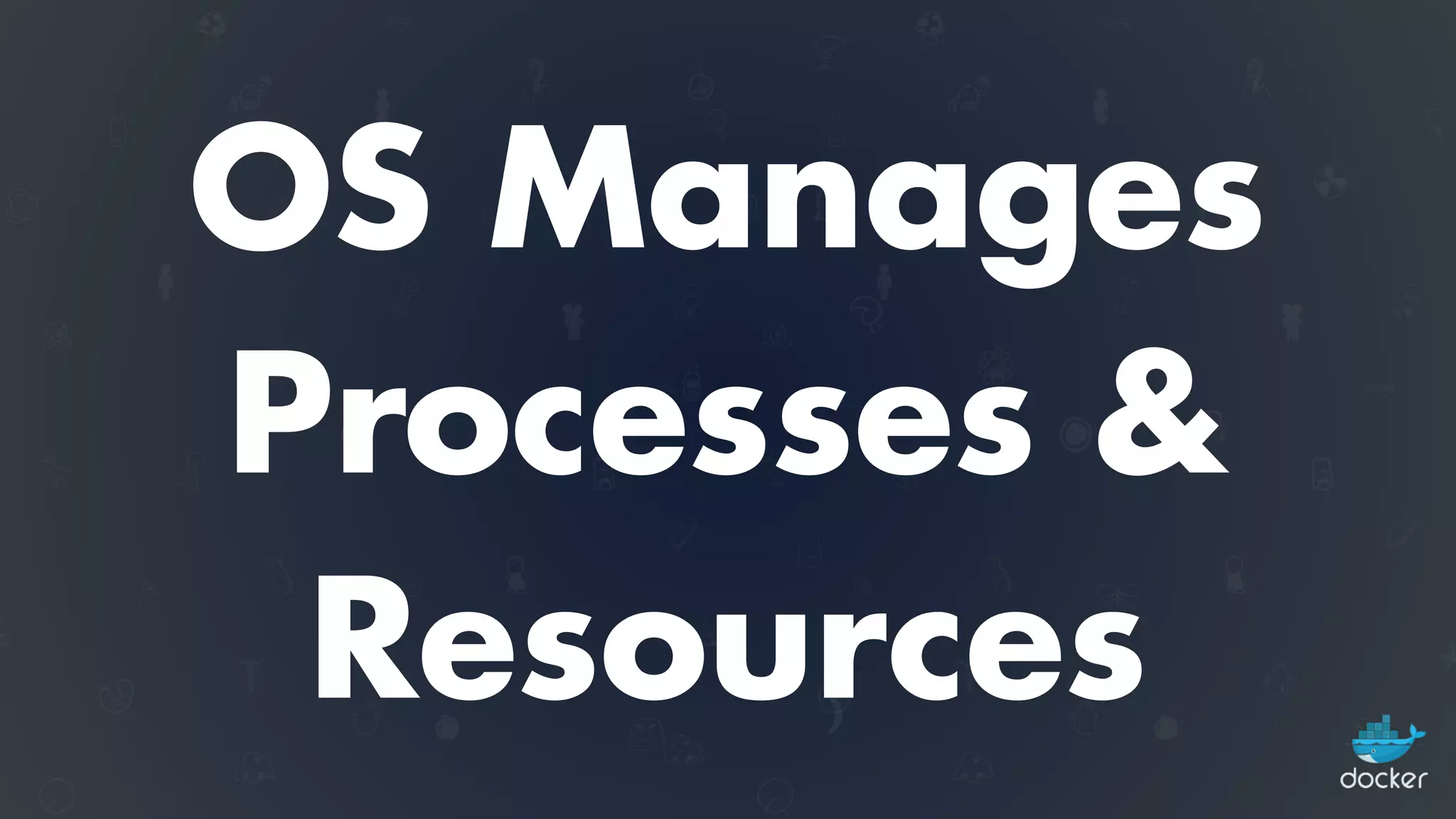 OS Manages
Processes &
Resources
 