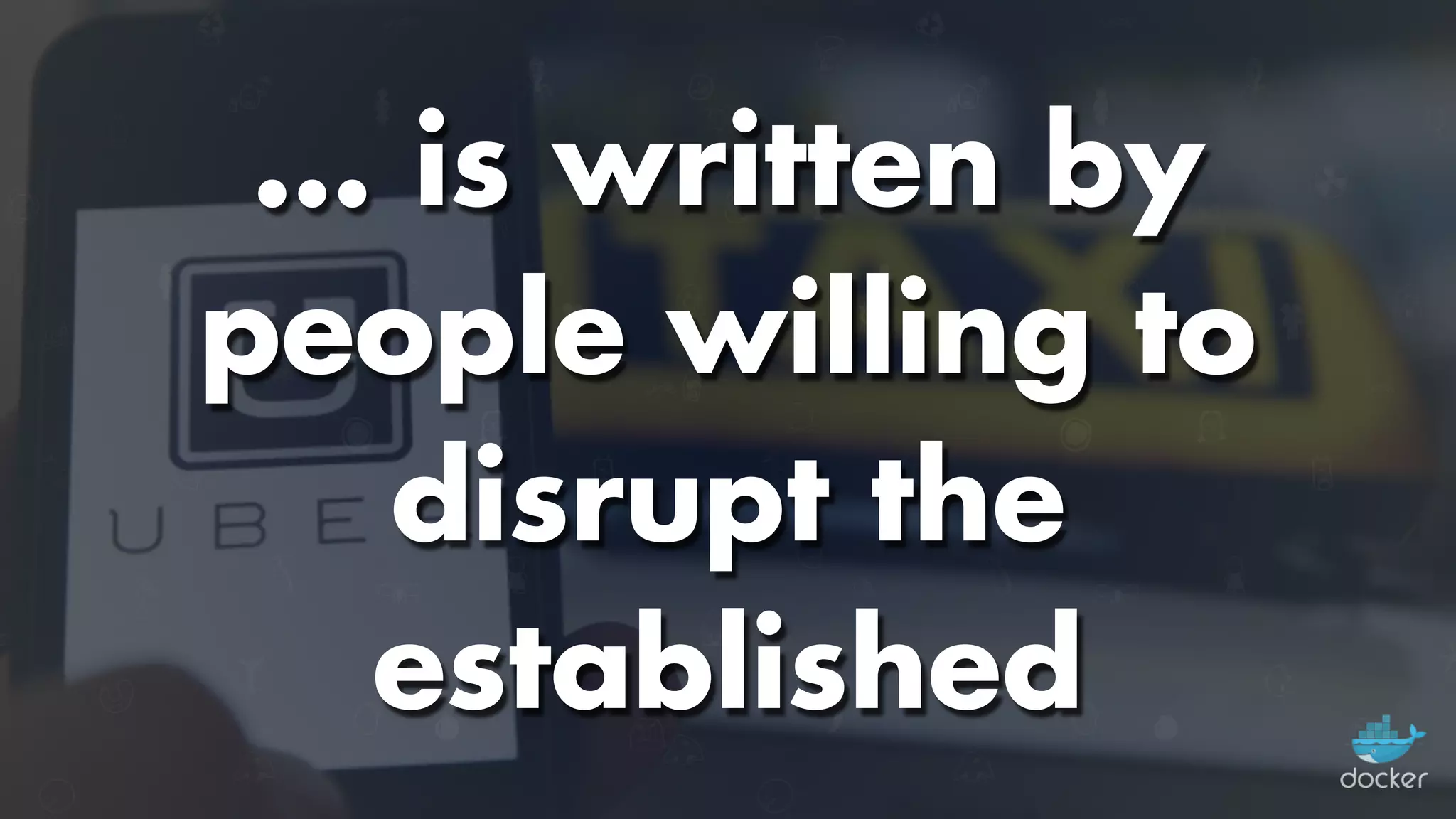 … is written by
people willing to
disrupt the
established
 