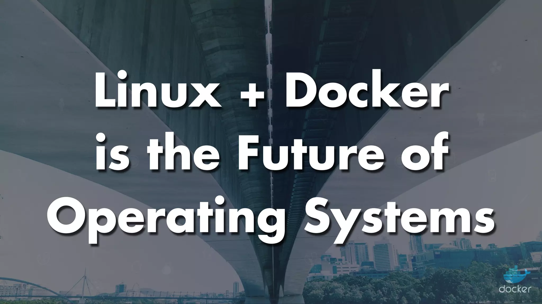 Linux + Docker  
is the Future of
Operating Systems
 