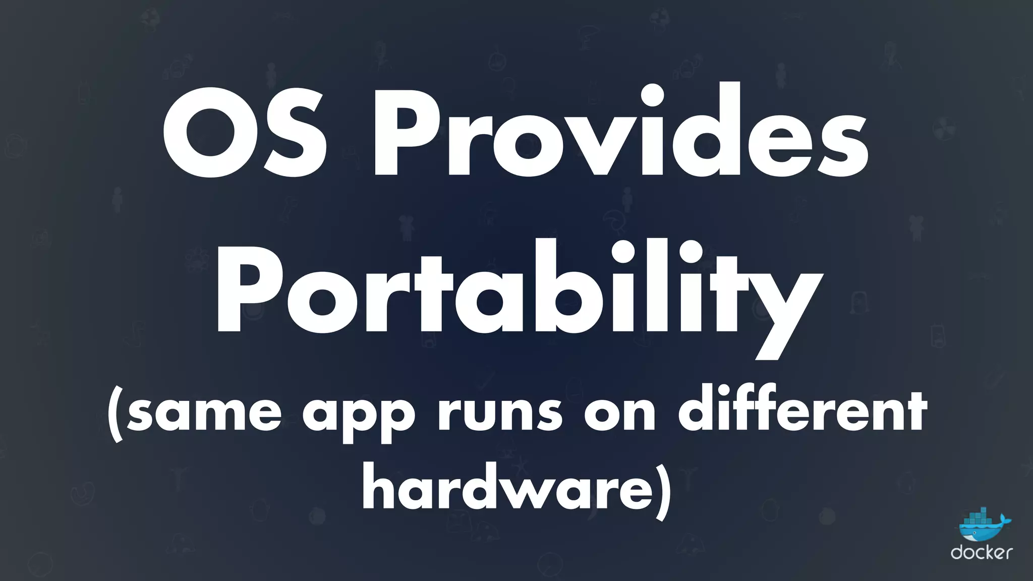 OS Provides
Portability  
(same app runs on different
hardware)
 