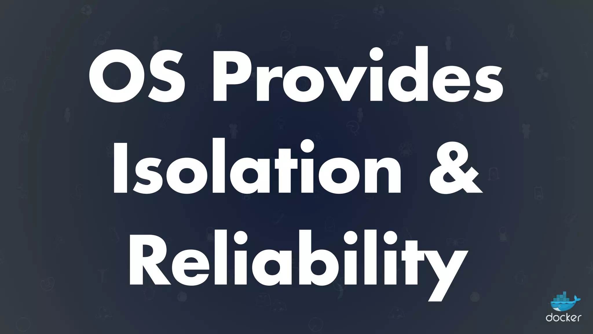 OS Provides
Isolation &
Reliability
 