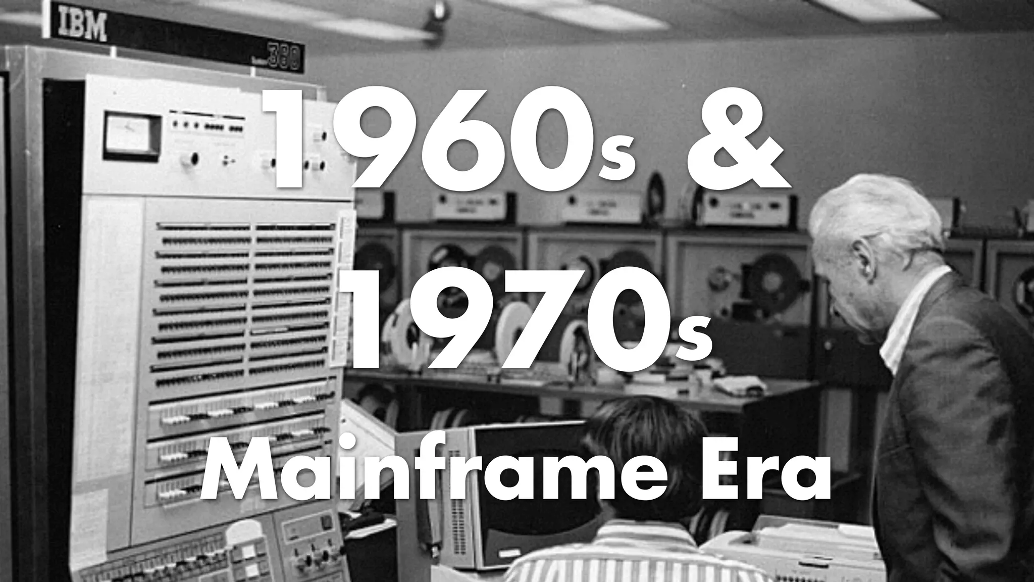 1960s & 
1970s
Mainframe Era
 