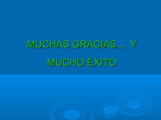 MUCHAS GRACIAS.... YMUCHAS GRACIAS.... Y
MUCHO ÉXITOMUCHO ÉXITO
 