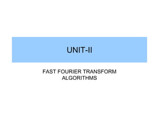 UNIT-II
FAST FOURIER TRANSFORM
ALGORITHMS
 