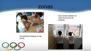 zonas
Dos compis realizan un
calco de la zona de
artística.
Compañeros trabajan en las
zonas.
 