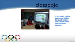 classdojo
En esta foto nos explican
los cinturones del Class
Dojo, cuando hacemos
cosas y nos dan puntos,
para conseguir los
cinturones.
 