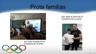 Prota familias
aquí viene la mama de un
compañero por su prota
aquí viene el padre de un
compañero por el prota
 
