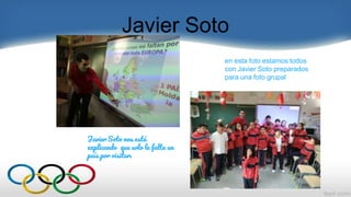 Javier Soto
en esta foto estamos todos
con Javier Soto preparados
para una foto grupal
Javier Soto nos está
explicando que solo le falta un
país por visitar.
 