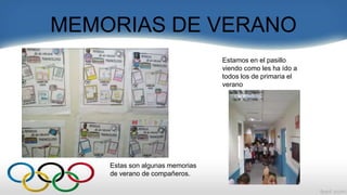 MEMORIAS DE VERANO
Estamos en el pasillo
viendo como les ha ído a
todos los de primaria el
verano
Estas son algunas memorias
de verano de compañeros.
 