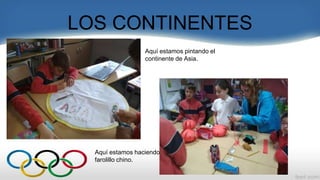 LOS CONTINENTES
Aquí estamos pintando el
continente de Asia.
Aquí estamos haciendo un
farolillo chino.
 