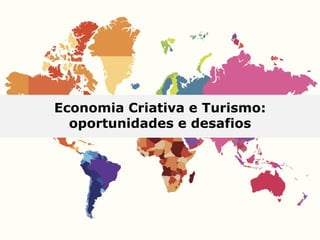 Economia Criativa e Turismo:
oportunidades e desafios
 