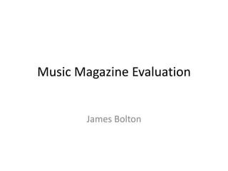 Music Magazine Evaluation


        James Bolton
 
