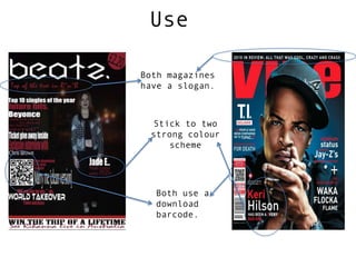 Use
Both magazines
have a slogan.
Stick to two
strong colour
scheme
Both use a
download
barcode.
 