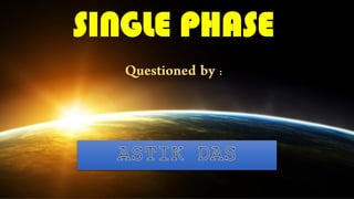 SINGLE PHASE
 