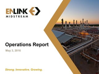Strong. Innovative. Growing.
Operations Report
May 3, 2016
1
 