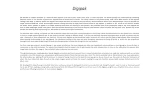 Digipak
We decided to used the template of a normal 4 sided digipack so we had a cover, inside cover, back, CD cover and spine. The whole digipack was created through combining
different aspects of our research on pop music digipacks that we found were successful. The colour scheme of using monochrome, dark colours were inspired by the digipack
‘Rolling in the deep’ by Adele as we felt her digipaks were simple and basic yet unique to the pop industry. We borrowed the idea of using dark and simple colours so that the our
target audience could look closely at the imagery instead of being distracted by bright tones typically found on pop digipaks. In addition to this, results in our research showed
the darker shades seemed to appeal to our target audience more while still catering for both genders. We converted most of the conventions used on pop music digipaks we
most of them were bright, boldly used colours which we felt were distracting but also that the majority used feminine colours assuming the pop genre is for ‘women only’ so we
decided that when it came to producing ours, we wanted to convert those typical conventions.
Our intention when creating our digipak was that we wanted to keep the house-style running throughout so that it kept a level of professionalism but also linked to our narrative
so that our target audience knew it was all one product and didn’t belong to different things. To do this, we kept with the same shots types when we took our photos and also
used a maximum of three colours with one main font. On pop music digipaks we had researched used a minimum of 2 colours and font types so we followed these conventions
when applying the knowledge to our own digipak. The transparent overlays of the trees and artist throughout represents the losing of her life as we felt this was a significant
message to our music video so we thought it would only be appropriate to follow this through the rest our products.
Our front cover was unique in terms of design. It was simple yet effective. Pop music digipaks are often over loaded with colour and have so much going on at once its hard to
concentrate on the artist themselves. The layout of text helped to lead the viewer's line of sight towards the artist, allowing them to focus on her solely, plus the repeated after
image helps to enforce the image of the artist which helps to advertise her even more.
Through developing our knowledge about typical digipack conventions and how to present them in a way that advertises our product, we made our back cover with our narrative
constantly in mind. We chose to use a desaturated, white-washed photo of trees that had some sky in shot. This shot in particular links to the last scene in our music video where
the father and son are walking off into the distance. So instead of having the artist on the back like most pop genres do, we chose to use the scenery to illustrate the location of
where the music video took place. As well as that, simple imagery would not hinder the viewer's reading the song lists therefore we were able to place the text centre to the
album cover.
We developed the idea of using minimalistic fonts fonts to allow our viewer to distinguish the artist name and other text. Doing this made it easier to read so the viewer would
not be put off from reading unrecognisable, unprofessional fonts. We followed this through the rest of our covers to the digipak, using the same simplistic fonts, colour schemes
and font sizes following conventions of most standard digipaks.
 