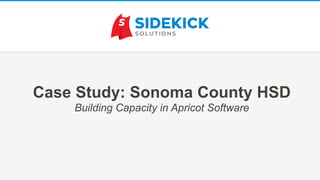 Case Study: Sonoma County HSD
Building Capacity in Apricot Software
 