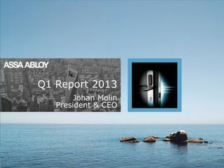 1
Q1 Report 2013
Johan Molin
President & CEO
 