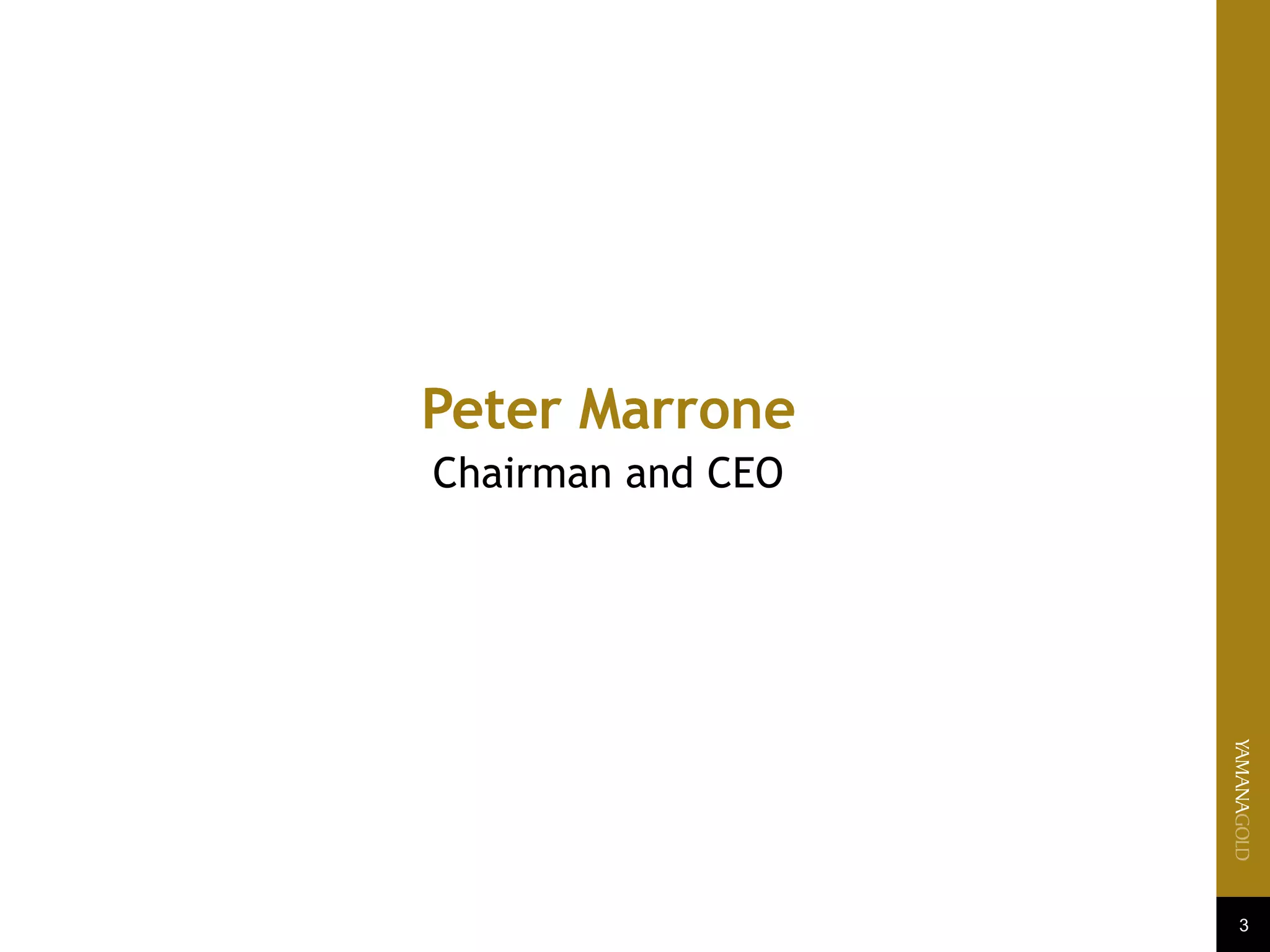 3
Peter Marrone
Chairman and CEO
 