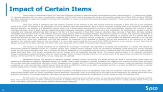 Impact of Certain Items
Sysco’s results of operations for fiscal 2021 and fiscal 2020 were impacted by restructuring and transformational project costs consisting of: (1) restructuring charges;
(2) expenses associated with our various transformation initiatives; and (3) facility closure and severance charges. All acquisition-related costs in fiscal 2021 and fiscal 2020 that
have been designated as Certain Items relate to the fiscal 2017 acquisition of Cucina Lux Investments Limited (the Brakes Acquisition). These include acquisition-related intangible
amortization expense.
Fiscal 2021 results of operations were also positively impacted by the reduction of bad debt expense previously recognized in fiscal 2020 due to the unexpected
impact of the COVID-19 pandemic on the collectability of our pre-pandemic trade receivable balances. Many of Sysco’s customers, including those in the restaurant, hospitality and
education segments, are operating at a substantially reduced volume due to governmental requirements for closures or other social-distancing measures and a portion of Sysco’s
customers are closed. Some of these customers ceased paying their outstanding receivables, creating uncertainty as to their collectability. We experienced an increase in past due
receivables and recognized additional bad debt charges in the third and fourth quarters of fiscal 2020; however, collections have improved in fiscal 2021. We have estimated
uncollectible amounts based on the current collection experience and by applying write-off percentages based on historical loss experience, including loss experience during times of
local and regional disasters. The COVID-19 pandemic is more widespread and longer in duration than historical disasters impacting our business, and it is possible that actual
uncollectible amounts will differ and additional charges may be required; however, if collections continue to improve, it is also possible that additional reductions in our bad debt
reserve could occur. While Sysco traditionally incurs bad debt expense, the magnitude of such expenses and benefits, that we have experienced is not indicative of our normal
operations. Our adjusted results have not been normalized in a manner that would exclude the full impact of the COVID-19 pandemic on our business. As such, Sysco has not
adjusted its results for lost sales, inventory write-offs or other costs associated with the COVID-19 pandemic not previously stated.
The results of our foreign operations can be impacted due to changes in exchange rates applicable in converting local currencies to U.S. dollars. We measure our
International Foodservice Operations results on a constant currency basis. Constant currency operating results are calculated by translating current-period local currency operating
results with the currency exchange rates used to translate the financial statements in the comparable prior-year period to determine what the current-period U.S. dollar operating
results would have been if the currency exchange rate had not changed from the comparable prior-year period. The constant currency impact on our adjusted International
Foodservice Operations results are disclosed when the impact exceeds a defined threshold of greater than 1% on the growth metric. If the amount does not exceed this threshold, a
disclosure will be made that the impact of the currency change was not significant.
Management believes that adjusting its operating expenses, operating income, net earnings and diluted earnings per share to remove these Certain Items and
presenting its International Foodservice Operations results on a constant currency basis, provides an important perspective with respect to our underlying business trends and results
and provides meaningful supplemental information to both management and investors that (1) is indicative of the performance of the company’s underlying operations, facilitating
comparisons on a year-over-year basis and (2) removes those items that are difficult to predict and are often unanticipated and that, as a result, are difficult to include in analysts’
financial models and our investors’ expectations with any degree of specificity.
Although Sysco has a history of growth through acquisitions, the Brakes Group was significantly larger than the companies historically acquired by Sysco, with a
proportionately greater impact on Sysco’s consolidated financial statements. Accordingly, Sysco is excluding from its non-GAAP financial measures for the relevant period solely those
acquisition costs specific to the Brakes Acquisition. We believe this approach significantly enhances the comparability of Sysco’s results for fiscal 2021 and fiscal 2020.
Set forth below is a reconciliation of sales, operating expenses, operating income, interest expense, net earnings and diluted earnings per share to adjusted results for
these measures for the periods presented. Individual components of diluted earnings per share may not add up to the total presented due to rounding. Adjusted diluted earnings per
share is calculated using adjusted net earnings divided by diluted shares outstanding.
18
 