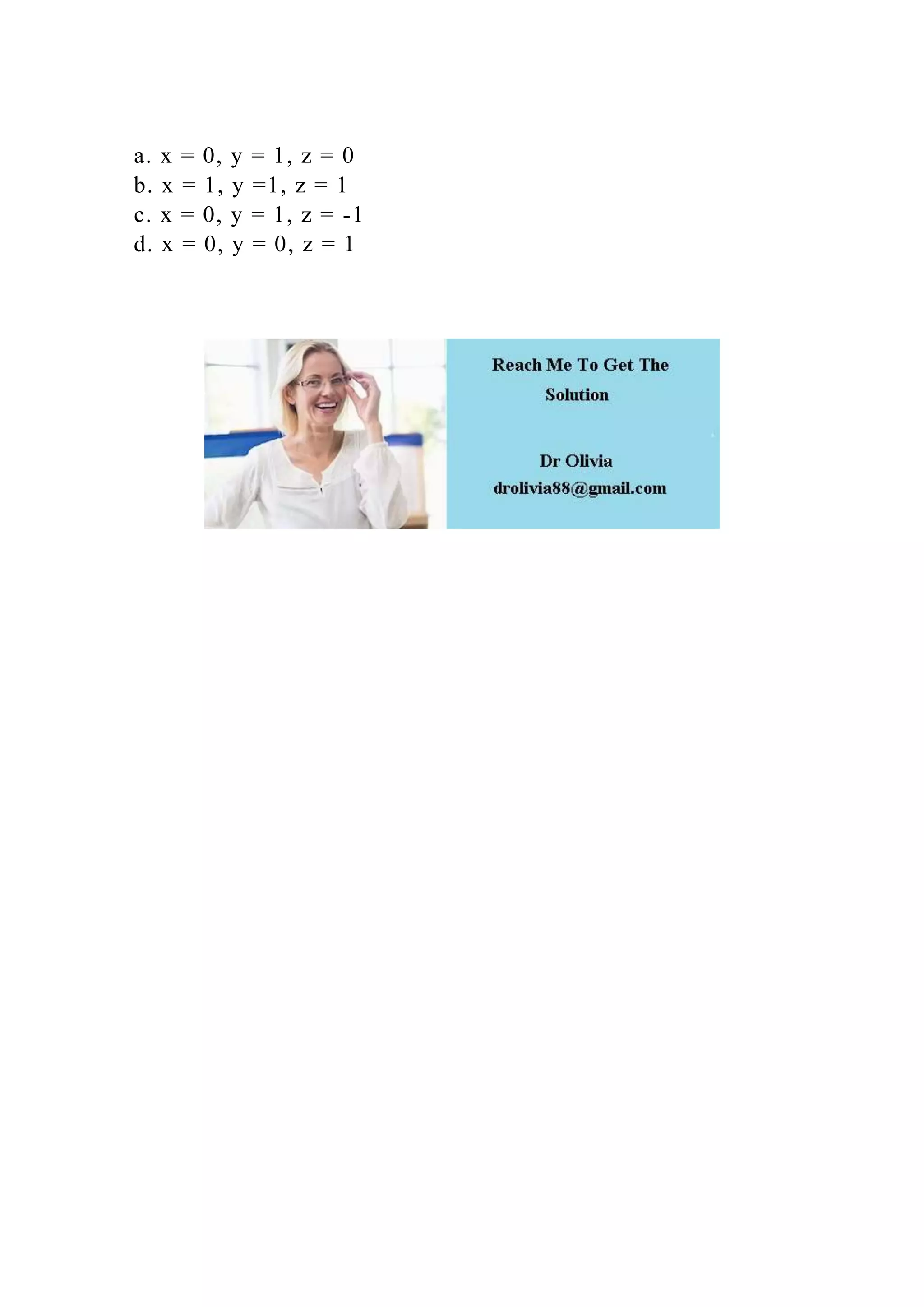a. x = 0, y = 1, z = 0
b. x = 1, y =1, z = 1
c. x = 0, y = 1, z = -1
d. x = 0, y = 0, z = 1
 