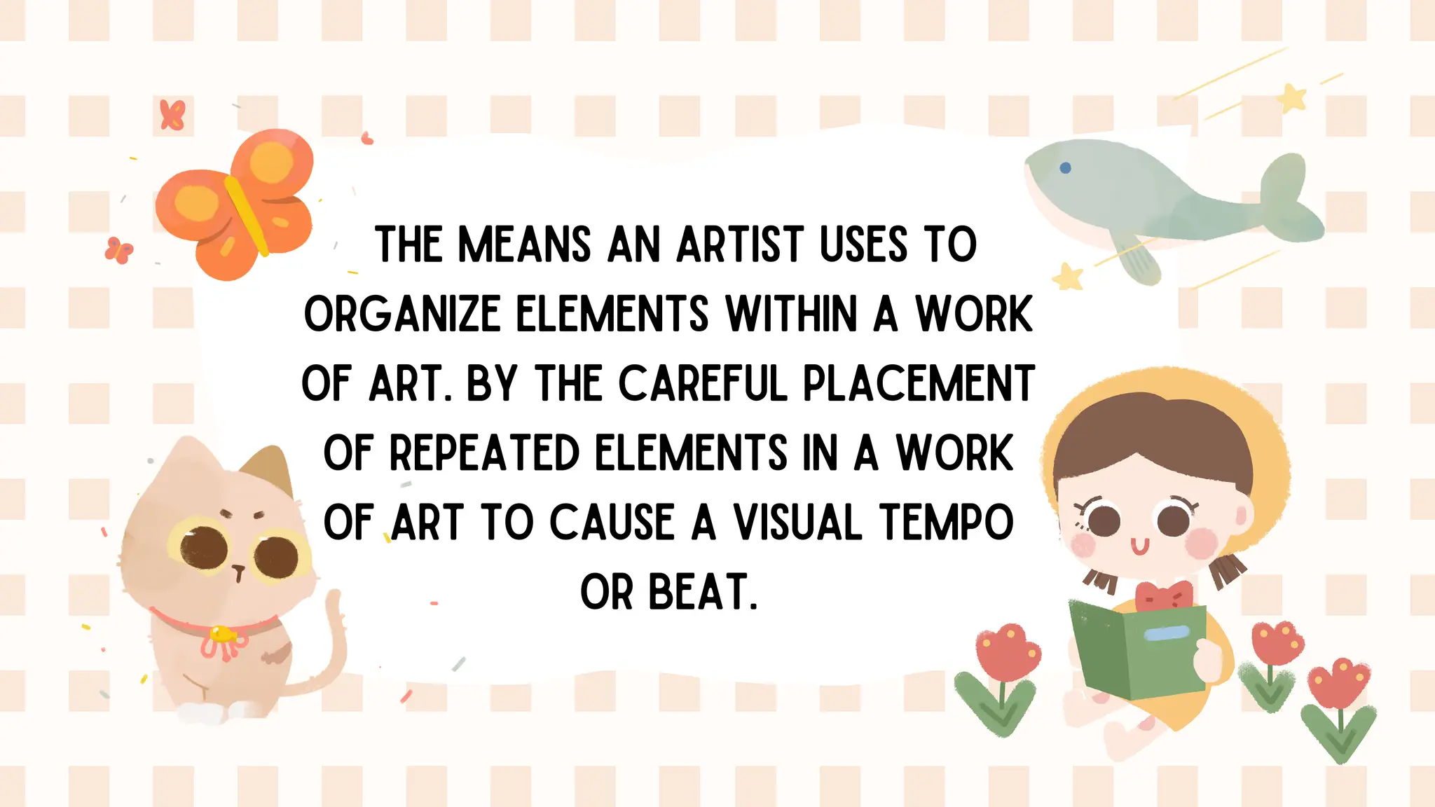 THE MEANS AN ARTIST USES TO
ORGANIZE ELEMENTS WITHIN A WORK
OF ART. BY THE CAREFUL PLACEMENT
OF REPEATED ELEMENTS IN A WORK
OF ART TO CAUSE A VISUAL TEMPO
OR BEAT.
 