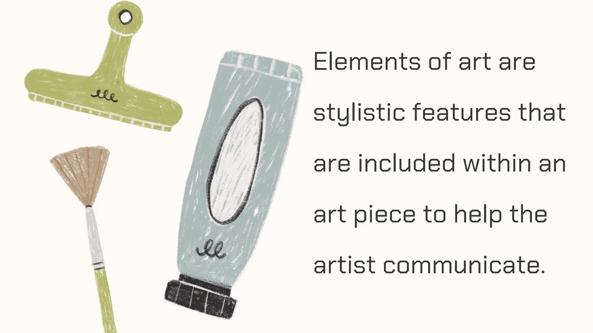 Elements of art are
stylistic features that
are included within an
art piece to help the
artist communicate.
 