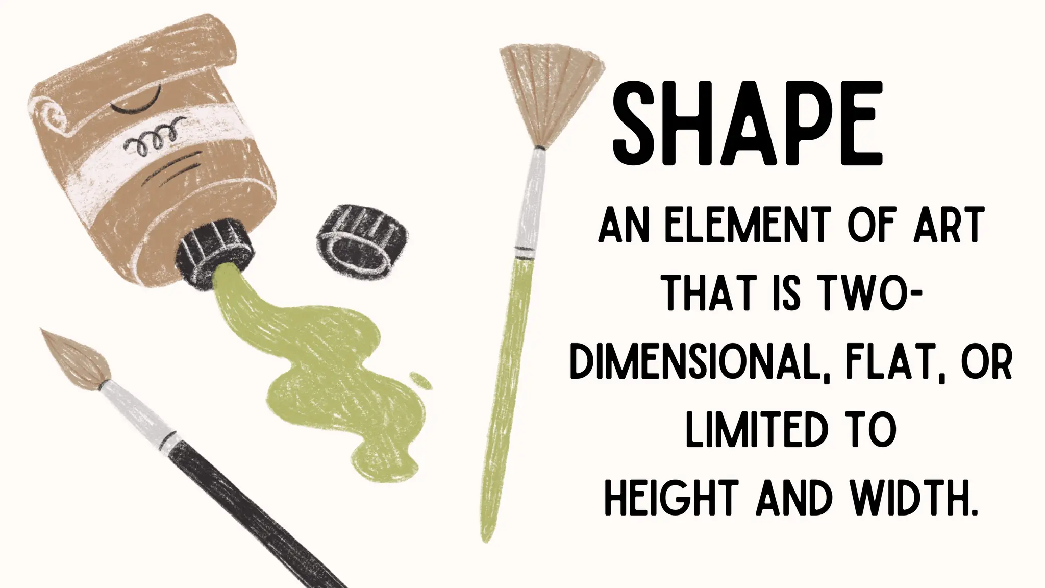 SHAPE
AN ELEMENT OF ART
THAT IS TWO-
DIMENSIONAL, FLAT, OR
LIMITED TO
HEIGHT AND WIDTH.
 