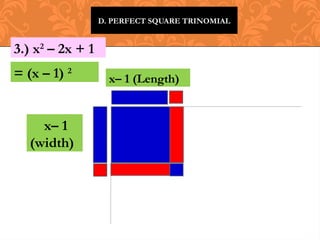 D. PERFECT SQUARE TRINOMIAL
3.) x2
– 2x + 1
x– 1 (Length)
x– 1
(width)
= (x – 1) 2
 